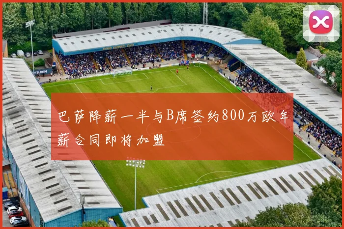 巴萨降薪一半与B席签约800万欧年薪合同即将加盟