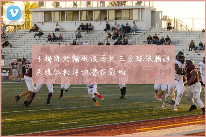 卡梅隆约翰逊谈马刺三分球依赖性及媒体批评的潜在影响